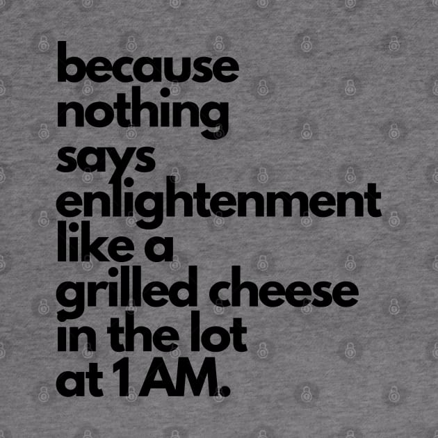 Live Music | Music Shirts | Rock and Roll Concerts | Because Nothing Says Enlightenment Like A Grilled Cheese In The Lot At 1AM by VenueLlama